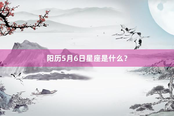 阳历5月6日星座是什么？