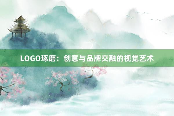 LOGO琢磨：创意与品牌交融的视觉艺术