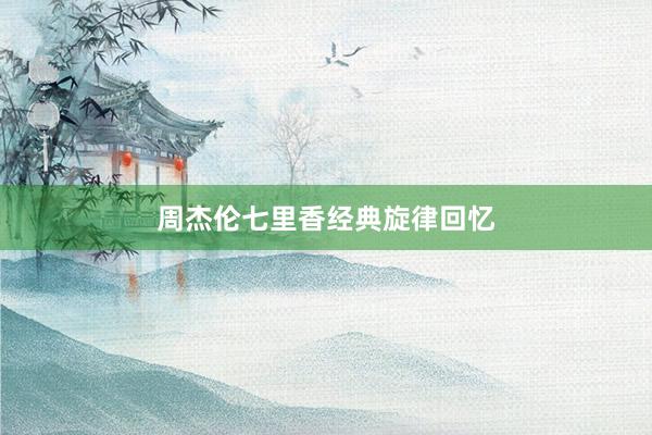 周杰伦七里香经典旋律回忆